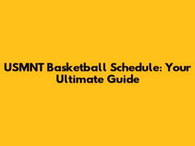 USMNT Basketball Schedule: Your Ultimate Guide