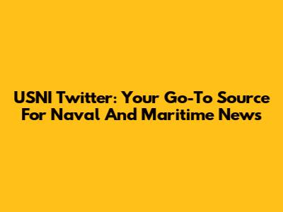 USNI Twitter: Your Go-To Source For Naval And Maritime News