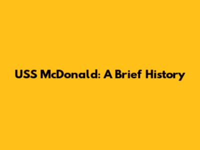 USS McDonald: A Brief History