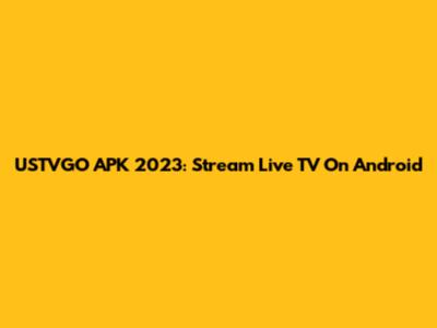 USTVGO APK 2023: Stream Live TV On Android
