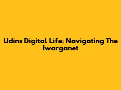 Udin's Digital Life: Navigating The Iwarganet