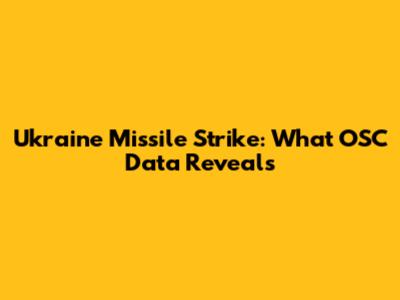 Ukraine Missile Strike: What OSC Data Reveals
