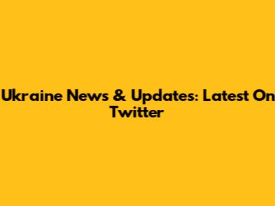 Ukraine News & Updates: Latest On Twitter