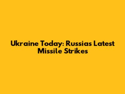 Ukraine Today: Russia's Latest Missile Strikes