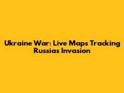 Ukraine War: Live Maps Tracking Russia's Invasion