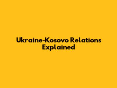 Ukraine-Kosovo Relations Explained