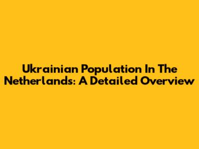 Ukrainian Population In The Netherlands: A Detailed Overview