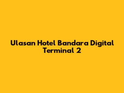 Ulasan Hotel Bandara Digital Terminal 2