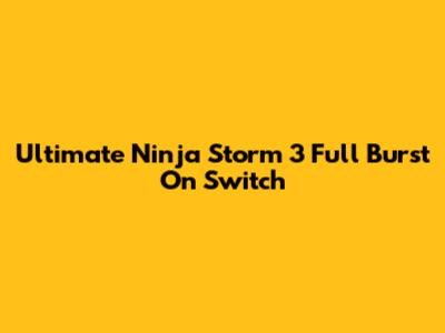 Ultimate Ninja Storm 3 Full Burst On Switch