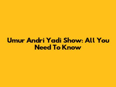 Umur Andri Yadi Show: All You Need To Know