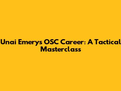 Unai Emery's OSC Career: A Tactical Masterclass