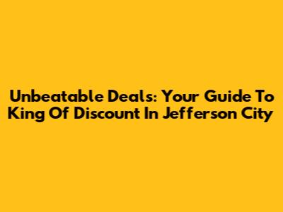 Unbeatable Deals: Your Guide To King Of Discount In Jefferson City