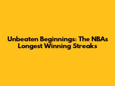 Unbeaten Beginnings: The NBA's Longest Winning Streaks