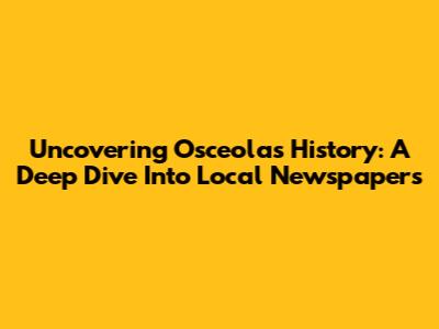Uncovering Osceola's History: A Deep Dive Into Local Newspapers