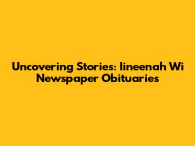 Uncovering Stories: Iineenah Wi Newspaper Obituaries