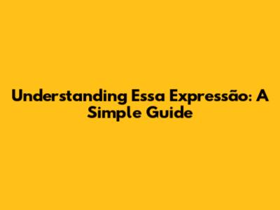 Understanding 'Essa Expressão': A Simple Guide