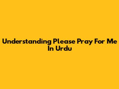 Understanding 'Please Pray For Me' In Urdu