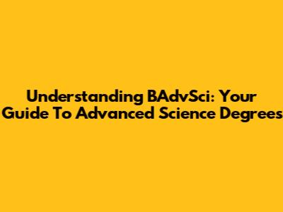 Understanding BAdvSci: Your Guide To Advanced Science Degrees