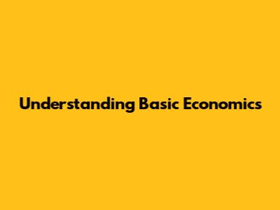 Understanding Basic Economics