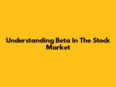 Understanding Beta In The Stock Market