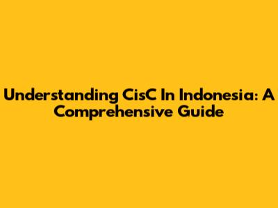 Understanding CisC In Indonesia: A Comprehensive Guide