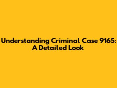 Understanding Criminal Case 9165: A Detailed Look