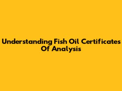 Understanding Fish Oil Certificates Of Analysis