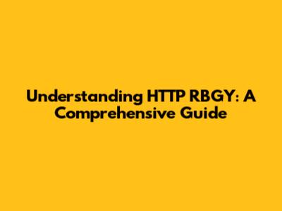 Understanding HTTP RBGY: A Comprehensive Guide