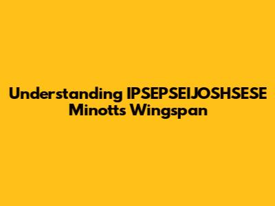 Understanding IPSEPSEIJOSHSESE Minott's Wingspan