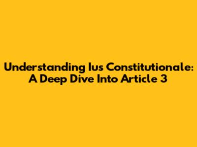 Understanding Ius Constitutionale: A Deep Dive Into Article 3
