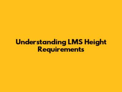 Understanding LMS Height Requirements