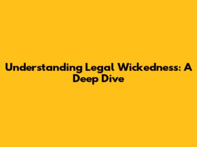 Understanding Legal Wickedness: A Deep Dive