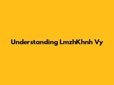 Understanding LmzhKhnh Vy