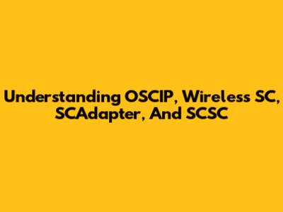 Understanding OSCIP, Wireless SC, SCAdapter, And SCSC