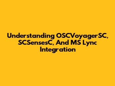 Understanding OSCVoyagerSC, SCSensesC, And MS Lync Integration