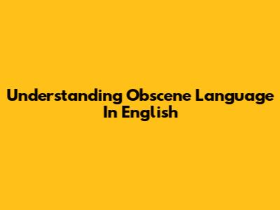 Understanding Obscene Language In English