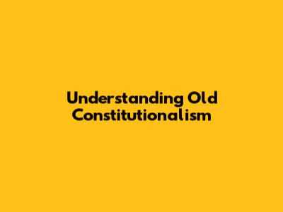 Understanding Old Constitutionalism