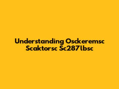 Understanding Osckeremsc Scaktorsc Sc287lbsc