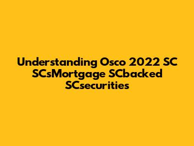 Understanding Osco 2022 SC SCsMortgage SCbacked SCsecurities