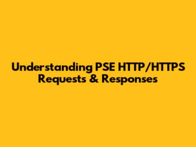 Understanding PSE HTTP/HTTPS Requests & Responses