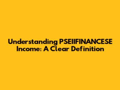 Understanding PSEIIFINANCESE Income: A Clear Definition