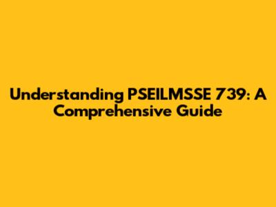 Understanding PSEILMSSE 739: A Comprehensive Guide