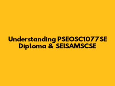 Understanding PSEOSC1077SE Diploma & SEISAMSCSE