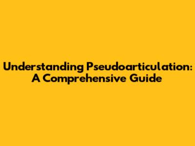Understanding Pseudoarticulation: A Comprehensive Guide