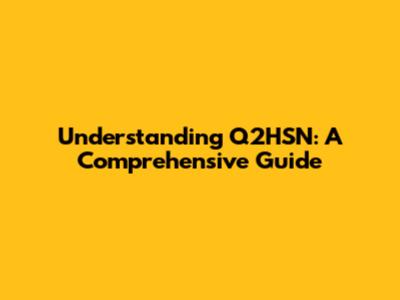Understanding Q2HSN: A Comprehensive Guide