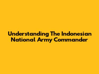 Understanding The Indonesian National Army Commander