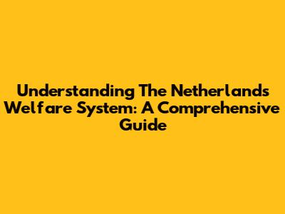 Understanding The Netherlands Welfare System: A Comprehensive Guide