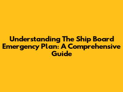 Understanding The Ship Board Emergency Plan: A Comprehensive Guide