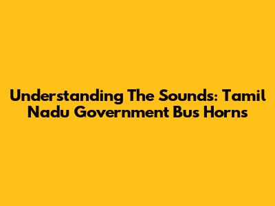 Understanding The Sounds: Tamil Nadu Government Bus Horns