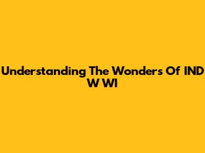 Understanding The Wonders Of IND W WI